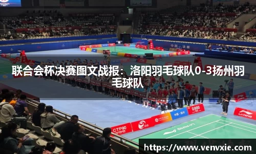 联合会杯决赛图文战报：洛阳羽毛球队0-3扬州羽毛球队